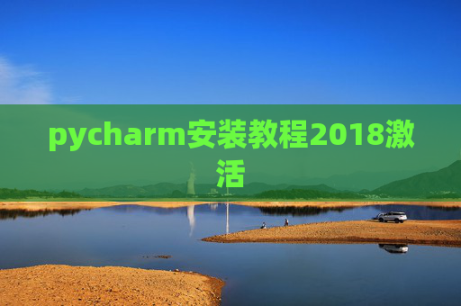 pycharm安装教程2018激活 pycharm安装教程2018激活