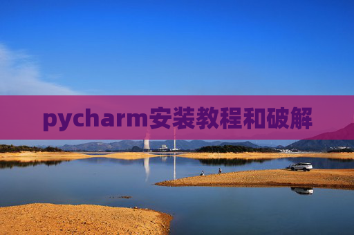 pycharm安装教程和破解 pycharm安装教程和破解